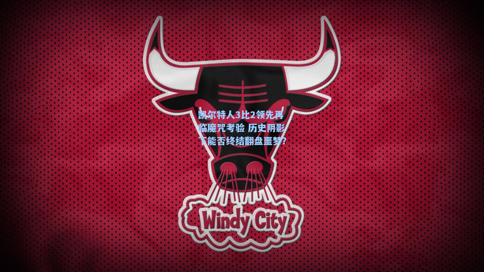 凯尔特人3比2领先再临魔咒考验 历史阴影下能否终结翻盘噩梦?