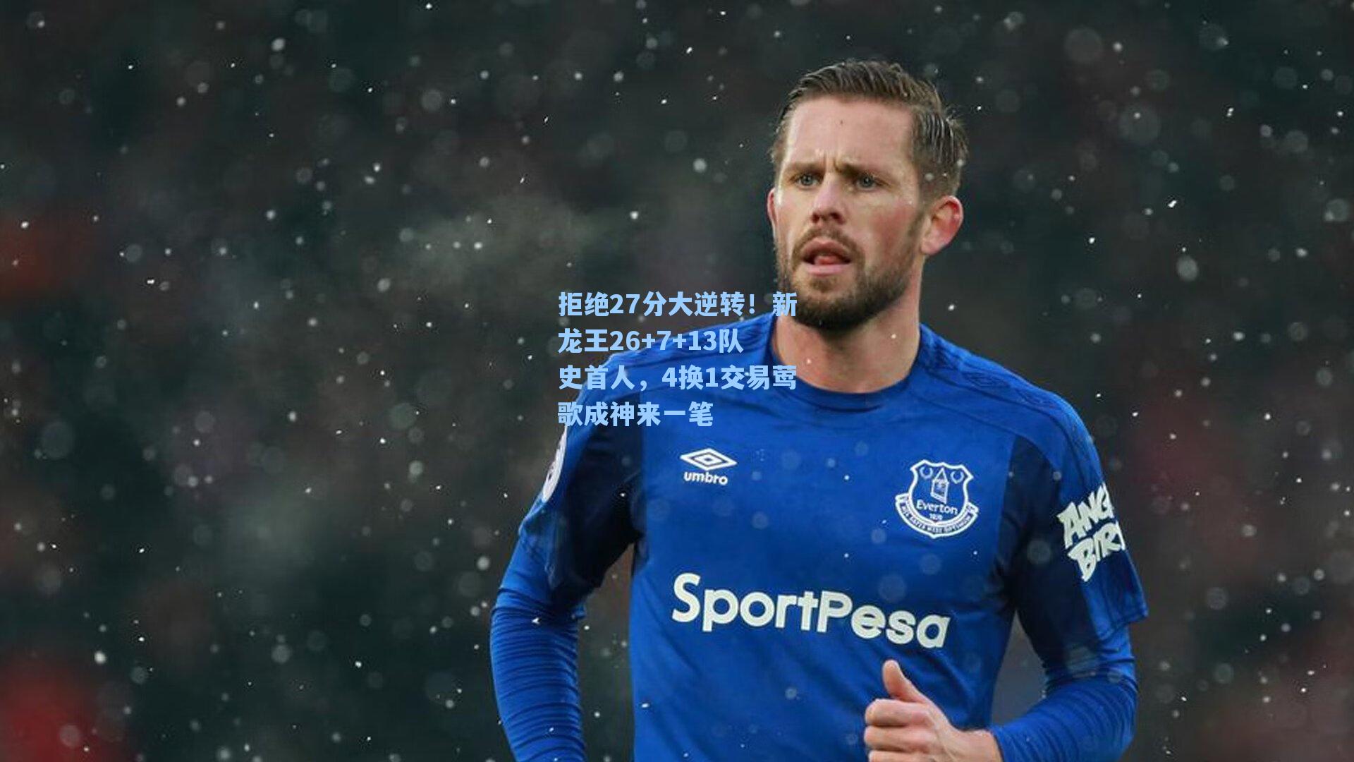 拒绝27分大逆转！新龙王26+7+13队史首人，4换1交易莺歌成神来一笔