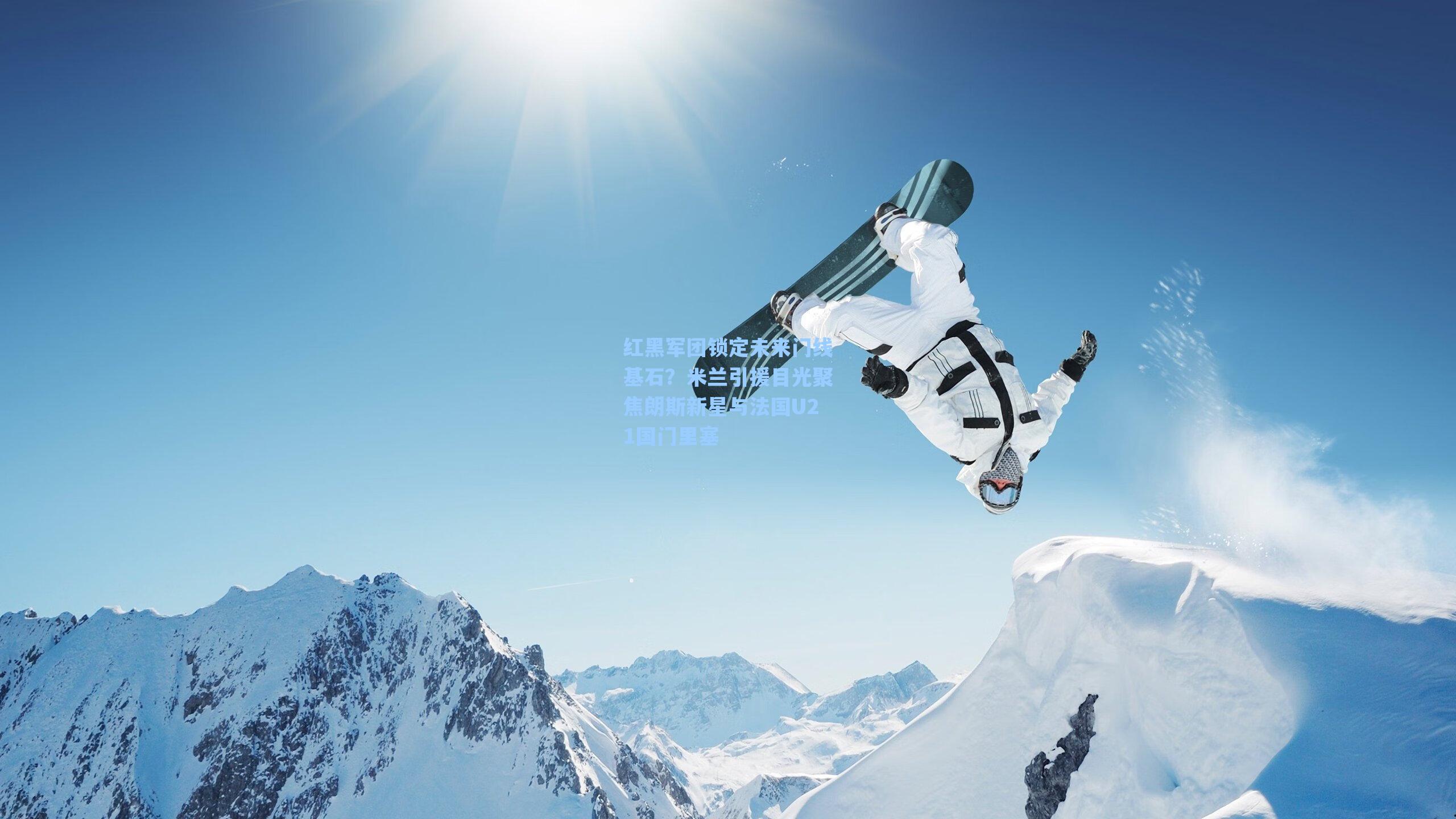 红黑军团锁定未来门线基石？米兰引援目光聚焦朗斯新星与法国U21国门里塞